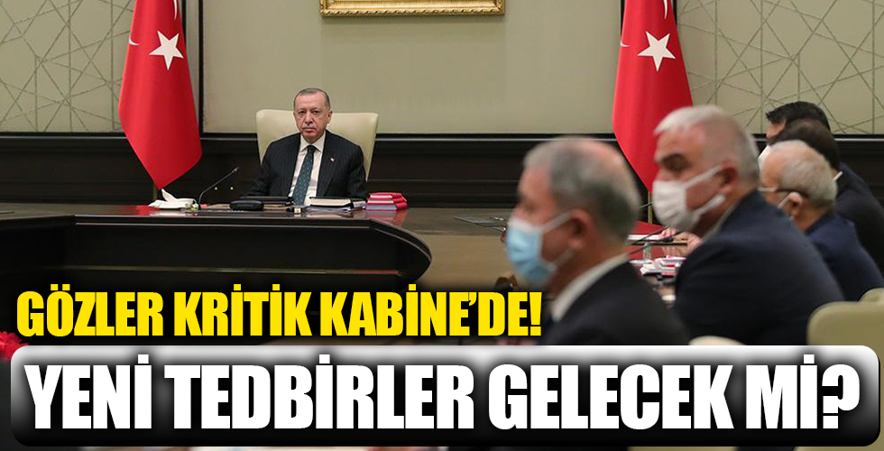 Kabine Toplantısı ne zaman yapılacak? Yeni tedbirler gelecek mi?