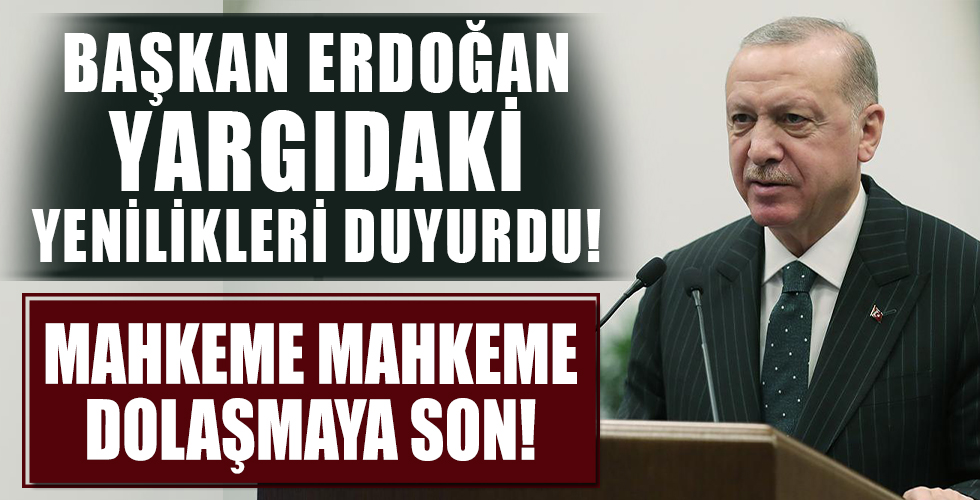 Başkan Recep Tayyip Erdoğan yargıdaki yenilikleri duyurdu! Her ilde devreye alıyoruz