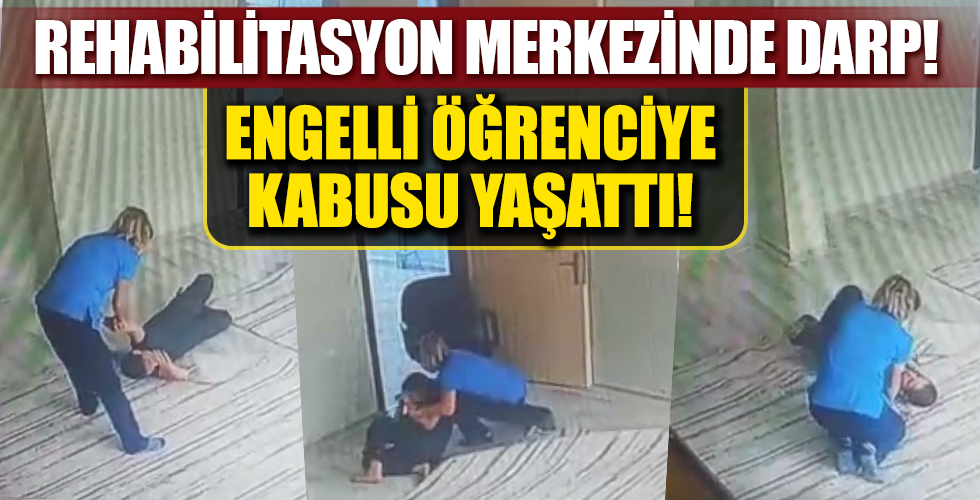 Engelli öğrenciye rehabilitasyon merkezinde darp! Kamera kayıtları ortaya çıktı