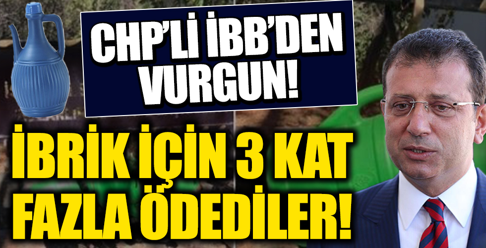 CHP'li İBB'de yeni skandal ! İbrik ihalesinde 3 kat fazla ödediler!