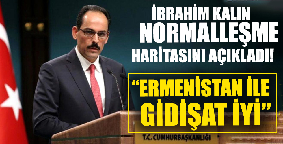 Cumhurbaşkanlığı Sözcüsü Kalın Ermenistan ile normalleşme haritasını açıkladı: Gidişat iyi