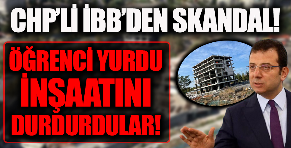 İBB'den skandal! Küçükçekmece ve Bağcılar'da öğrenci yurdu inşaatını durdurdu