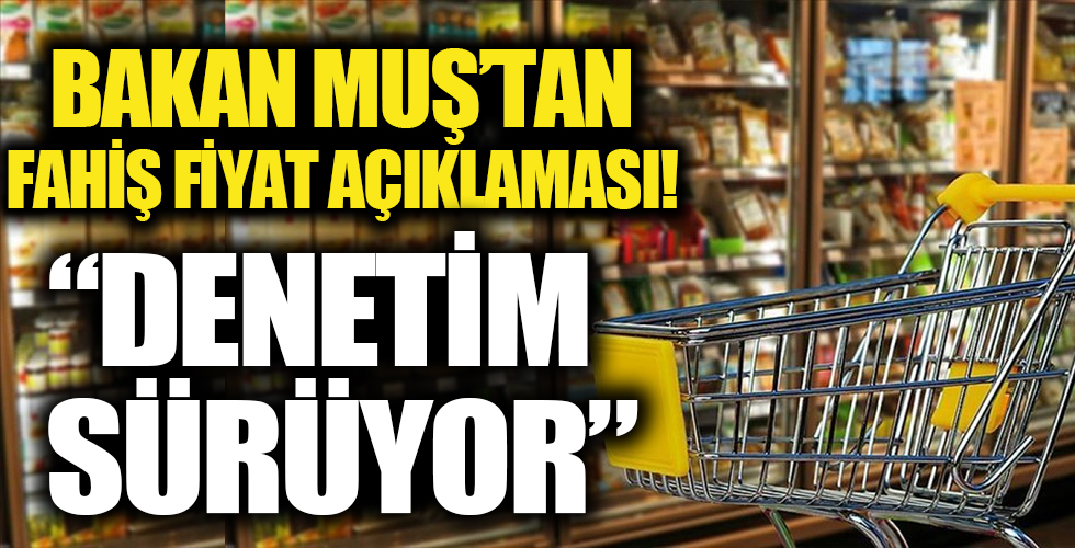 Ticaret Bakanı Mehmet Muş'tan fahiş fiyat artışı açıklaması