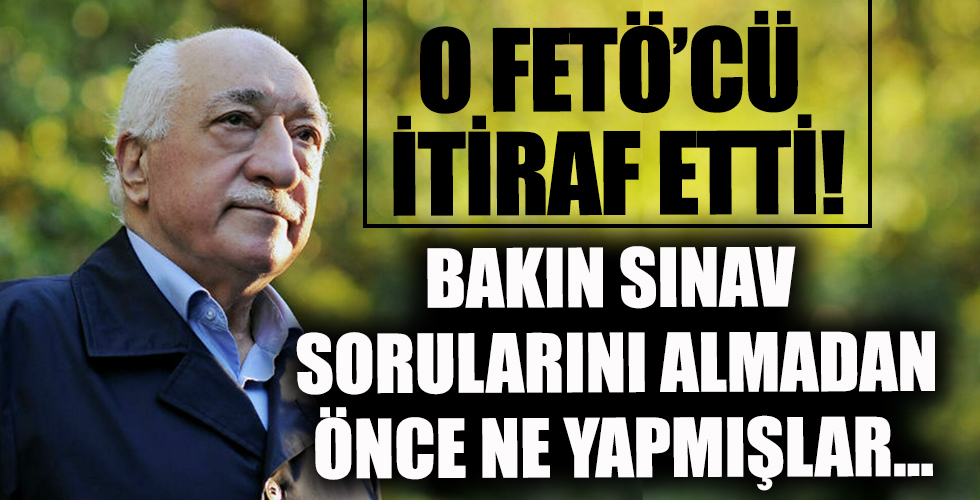 Fetullah Gülen'in rütbesini taktığı FETÖ'cü itiraf etti: Sınav sorularını almadan önce...