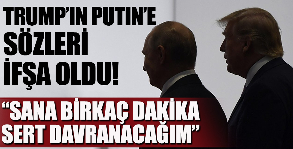 Trump'ın Putin'e sözleri ifşa oldu: Sana birkaç dakika sert davranacağım