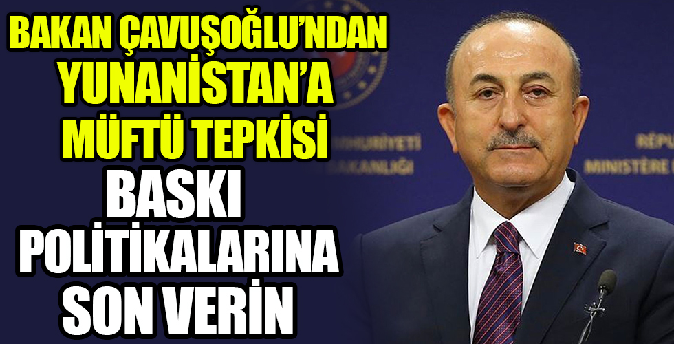 Bakan Çavuşoğlu'ndan Yunanistan'a müftü tepkisi: Baskı politikalarına son verin