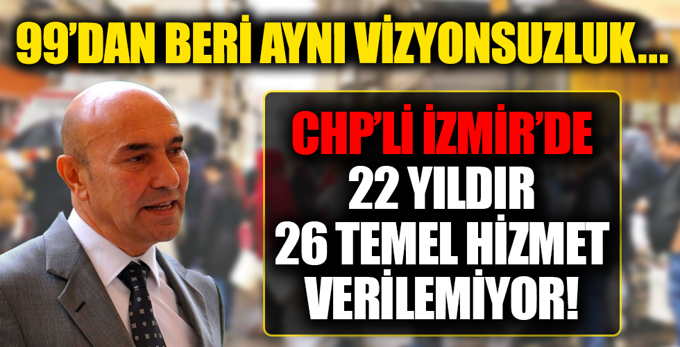 CHP’li İzmir’de 22 yıldır 26 temel hizmet verilemiyor