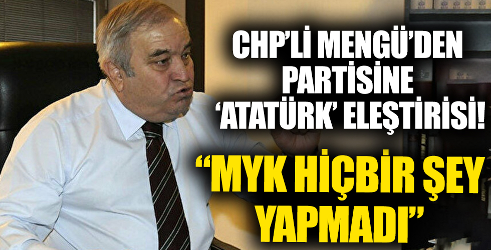 CHP'li Mengü'den partisine 'Atatürk' eleştirisi: MYK hiçbir şey yapmadı