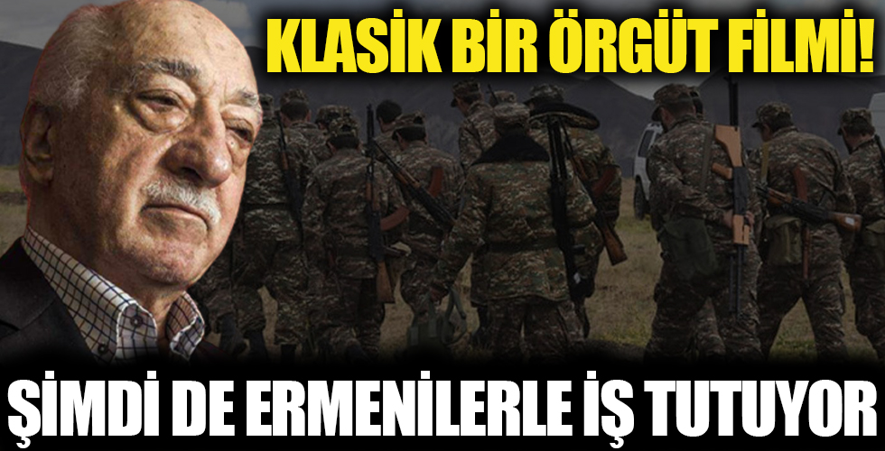 Klasik bir örgüt filmi! Alçak FETÖ şimdi de Ermenilerle iş tutuyor