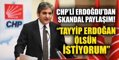 CHP'li Aykut Erdoğdu'dan skandal paylaşım: Tayyip Erdoğan ölsün istiyorum