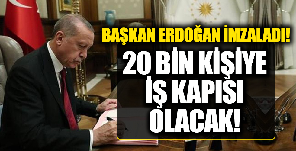 Başkan Recep Tayyip Erdoğan kararı imzaladı: 20 bin kişiye iş kapısı olacak!