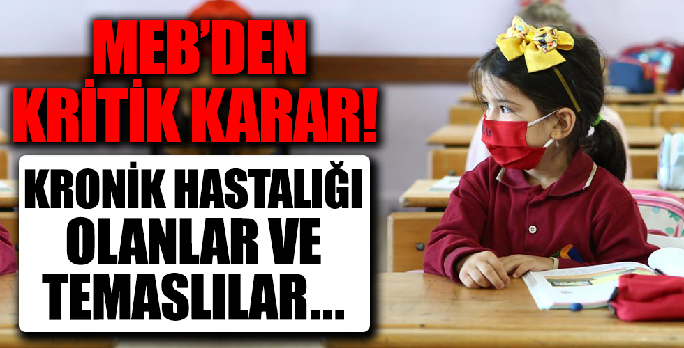 MEB'den çok önemli karar! Kronik hastalığı olanlar ve temaslılar...