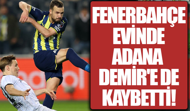 Fenerbahçe, Adana Demirspor'a mağlup oldu