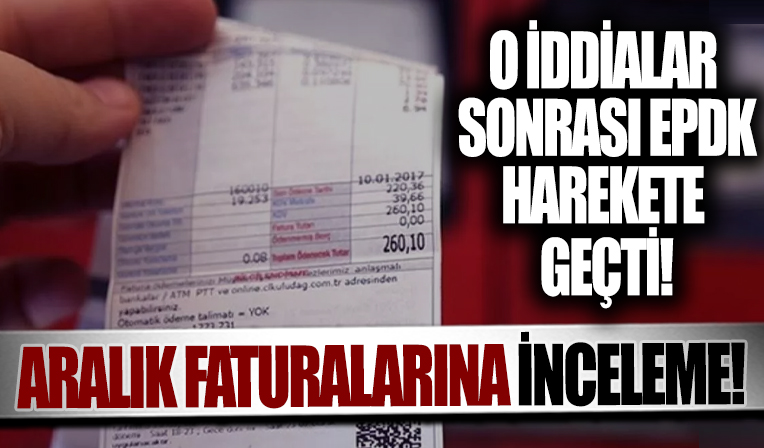 EPDK o iddialar için harekete geçti! Aralık ayı elektrik faturaları incelenecek...