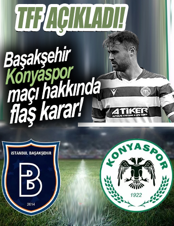 TFF'den flaş Başakşehir-Konyaspor maçı kararı!