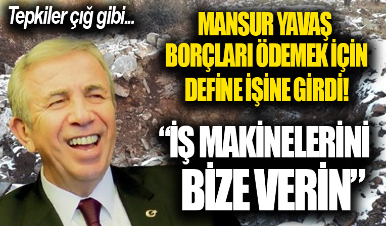 CHP'li Mansur Yavaş'a iş makineleriyle define arama tepkisi: Define arayacağınıza bize verseydiniz