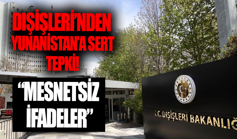 Dışişleri'nden Yunanistan'a sert tepki!