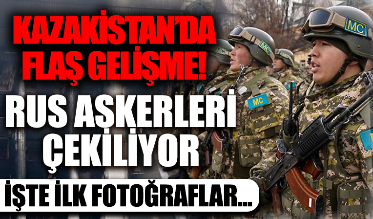 Kazakistan'da flaş gelişme! Rus askerleri çekiliyor! İşte ilk fotoğraflar...
