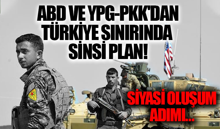 ABD ve YPG-PKK'dan Türkiye sınırında sinsi plan!