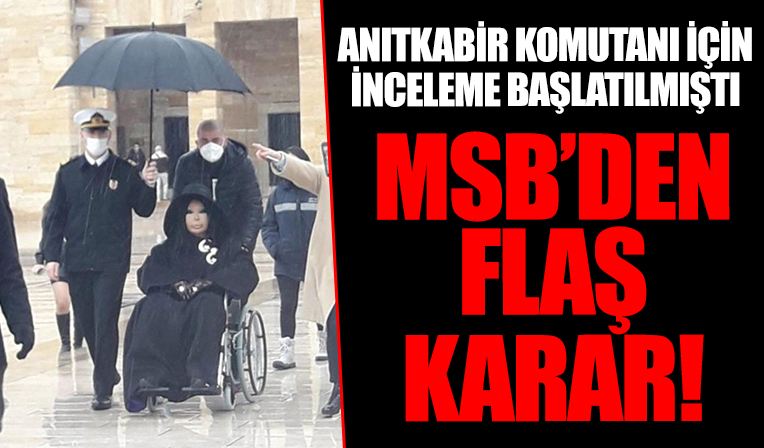 MSB'den açıklama! İnceleme başlatılan Anıtkabir komutanı hakkında flaş karar!