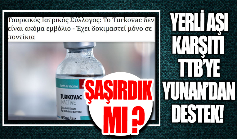 Türk Tabipler Birliği, yerli aşıya karşı çıkmıştı! TTB'ye Yunanistan'dan skandal destek...