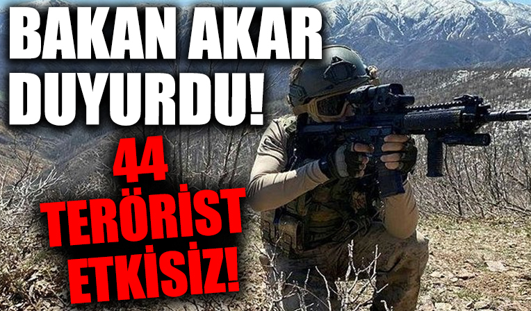Bakan Akar duyurdu! 44 terörist etkisiz hale getirildi