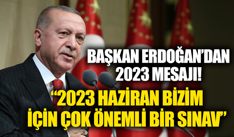 Başkan Erdoğan'dan 2023 mesajı!