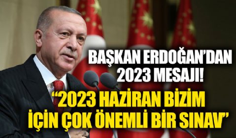 Başkan Erdoğan'dan 2023 mesajı!