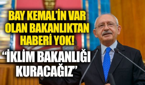 CHP lideri Kemal Kılıçdaroğlu'ndan İklim Bakanlığı gafı!