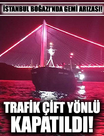 İstanbul Boğazı'nda gemi trafiği çift yönlü askıya alındı!