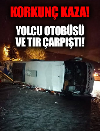 Sivas'ta yolcu otobüsü tırla çarpıştı!