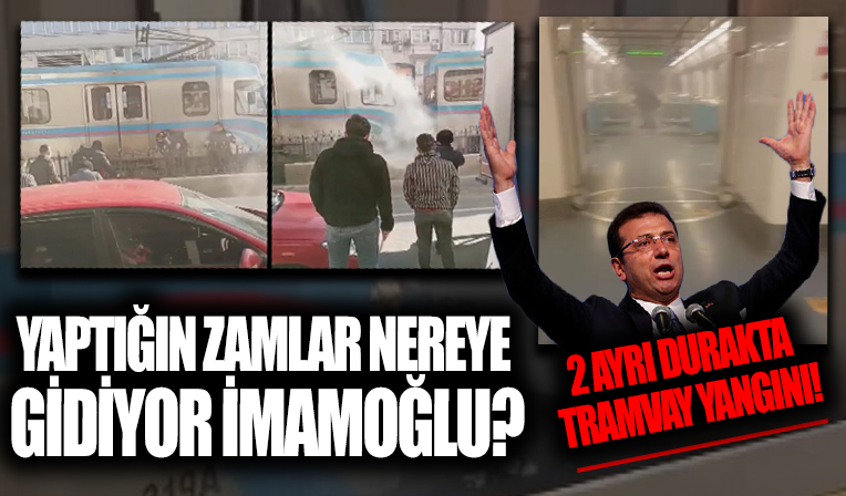 CHP'li İBB ulaşıma yaptığı zammı nereye harcıyor? Topkapı-Mescid-i Selam Tramvayında yangın!