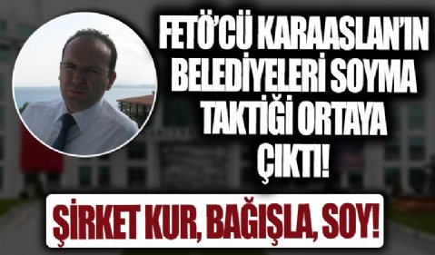 FETÖ'cü Erkan Karaslan'ın taktiği ortaya çıktı! Belediyeleri böyle soyuyormuş...