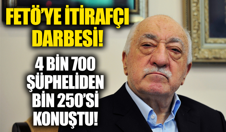 FETÖ'cüler bir bir çözülüyor! 4 bin 700 şüpheliden bin 250'si itirafçı oldu!