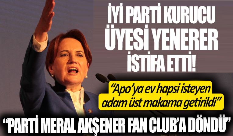 İYİ Parti'de kaos! Yenerer açtı ağzını yumdu gözünü! 'Parti Meral Akşener Fun Club'a döndü'