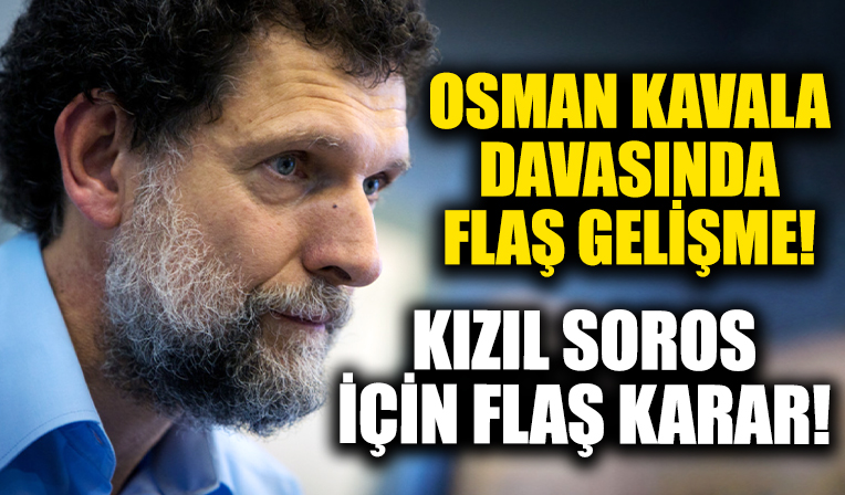 Kavala davasında yeni gelişme! Savcıdan flaş talep!