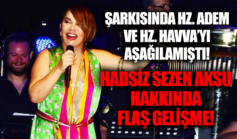Şarkısında Hz. Adem ve Hz. Havva'ya hakaret etmişti! Sezen Aksu hakkında flaş gelişme!