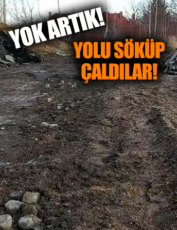 Yolu söküp çaldılar!