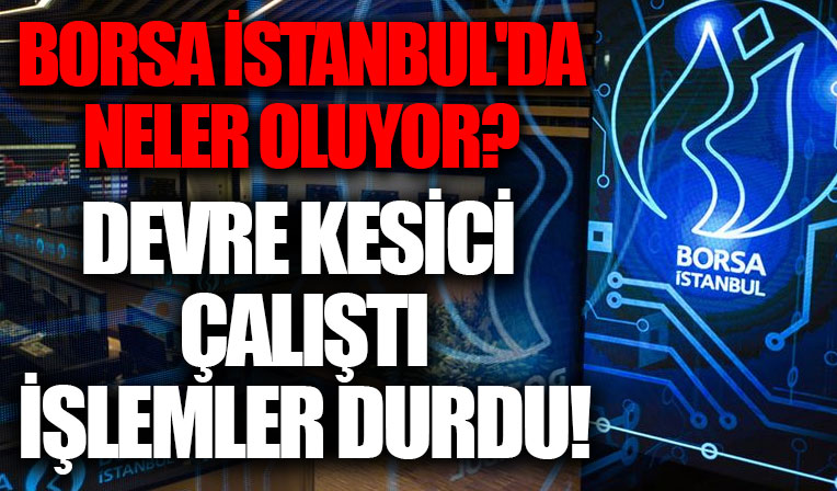 Borsa İstanbul'da devre kesici devreye girdi