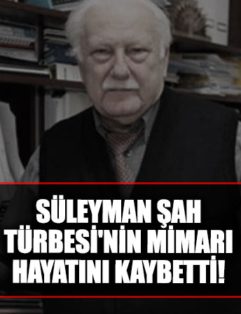 Süleyman Şah Türbesi'nin mimarı Prof. Dr. Ünal Demirarslan hayatını kaybetti