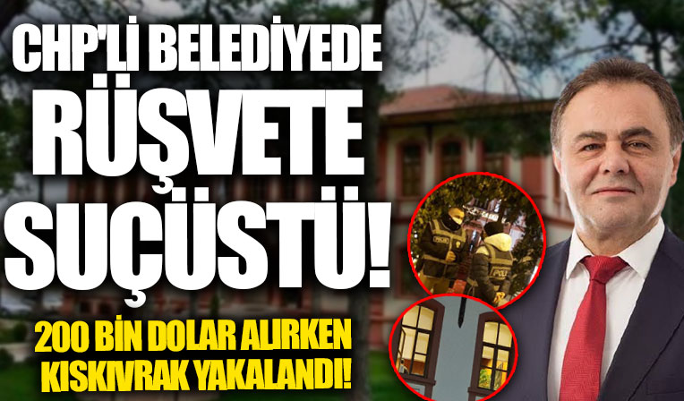 CHP'li Bilecik Belediyesinde skandal! 200 bin dolar rüşvet alırken suçüstü yakalandı
