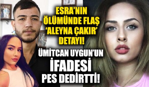 Esra'nın ölümünde 'Aleyna Çakır' detayı! Ümitcan Uygun'un ifadesi pes dedirtti: Nasıl oldu bilmiyorum