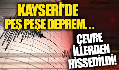 Kayseri'de peş peşe depremler: Kandilli Rasathanesi duyurdu