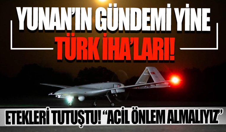 Yunanistan'ın Türk İHA korkusu devam ediyor! 'Acil önlem almalıyız'