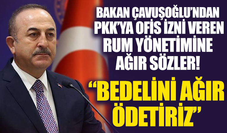 Bakan Çavuşoğlu'ndan PKK'ya ofis açma izni veren GKRY'ye: Bedelini çok ağır ödetiriz...