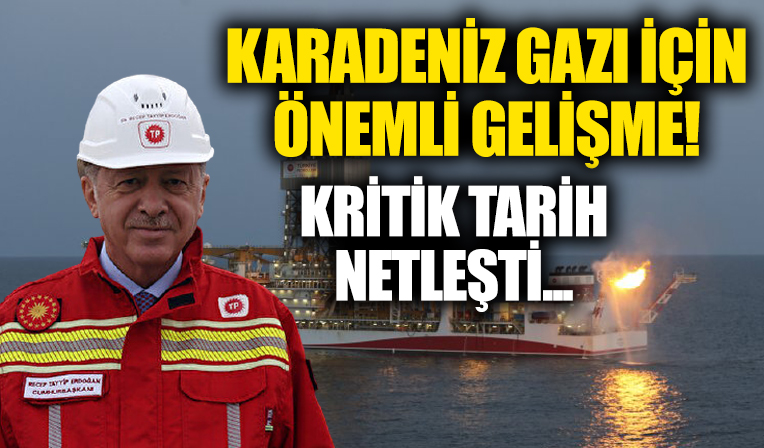 Karadeniz gazında önemli gelişme! Tarih netleşti!