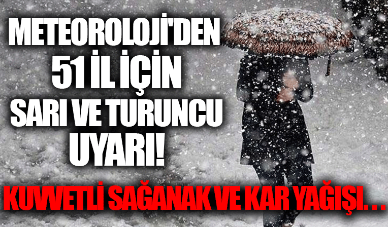 Meteoroloji'den 51 kente turuncu ve sarı kodlu uyarı! Kar yağışı ve kuvvetli sağanak