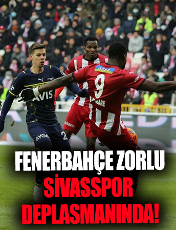 Fenerbahçe zorlu Sivasspor deplasmanında!