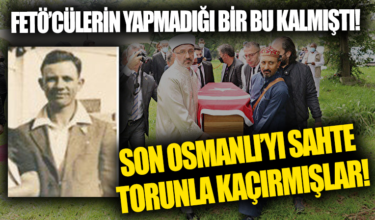 Son Osmanlı'yı sahte torunla kaçırmışlar