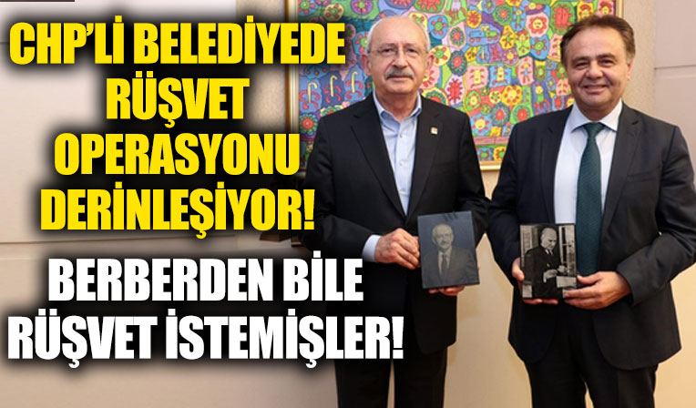 CHP'li belediyede rüşvet skandalında yeni detaylar! Berberden bile rüşvet istemişler